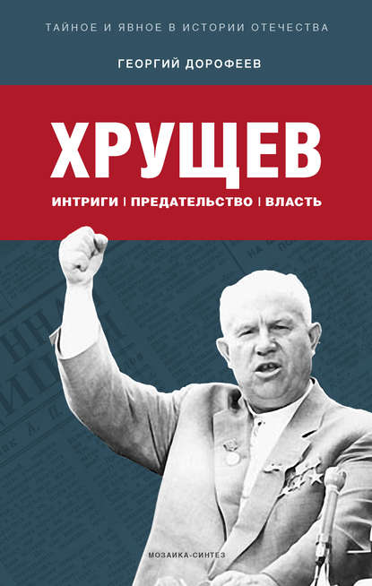 Хрущев: интриги, предательство, власть - Георгий Дорофеев