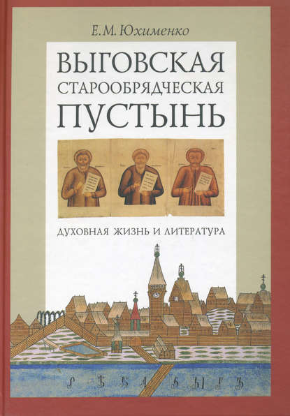 Выговская старообрядческая пустынь. Духовная жизнь и литература. Том I - Е. М. Юхименко