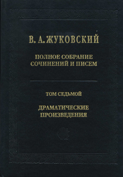 Полное собрание сочинений и писем. Том 7. Драматические произведения — Василий Андреевич Жуковский