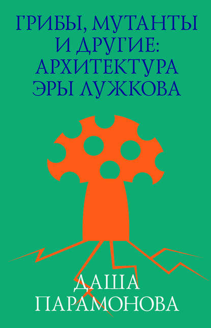 Грибы, мутанты и другие: архитектура эры Лужкова — Даша Парамонова