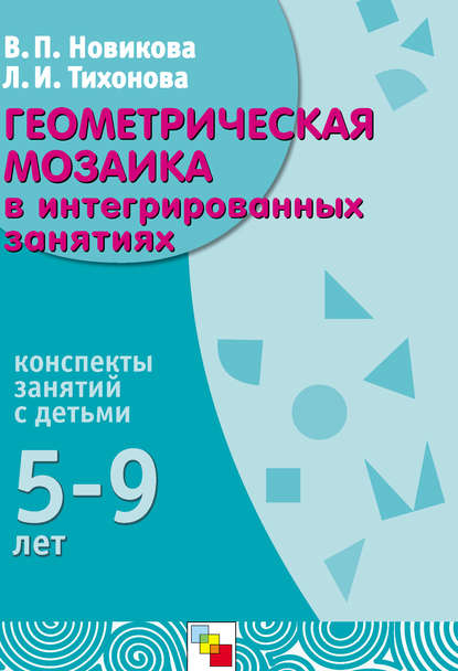 Геометрическая мозаика в интегрированных занятиях. Конспекты занятий с детьми 5-9 лет - В. П. Новикова