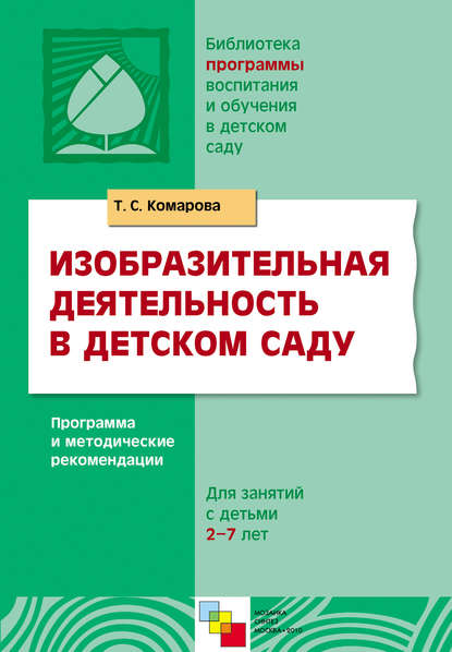 Изобразительная деятельность в детском саду. Программа и методические рекомендации. Для занятий с детьми 2-7 лет - Т. С. Комарова