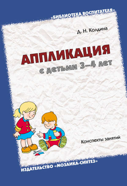 Аппликация с детьми 3-4 лет. Конспекты занятий - Д. Н. Колдина