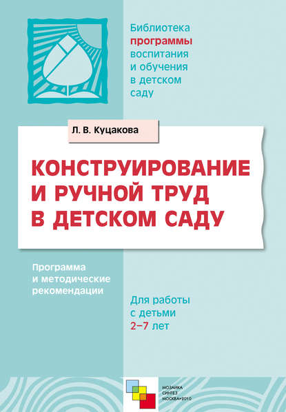 Конструирование и ручной труд в детском саду. Программа и методические рекомендации. Для детей 2-7 лет - Л. В. Куцакова