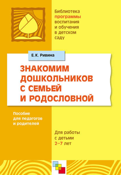 Знакомим дошкольников с семьей и родословной. Пособие для педагогов и родителей. Для работы с детьми 2-7 лет — Е. К. Ривина