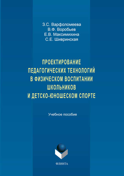 Проектирование педагогических технологий в физическом воспитании школьников и детско-юношеском спорте. Учебное пособие - З. С. Варфоломеева