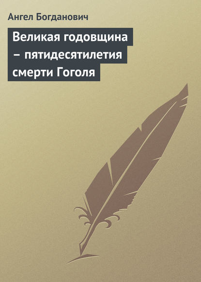 Великая годовщина – пятидесятилетия смерти Гоголя - Ангел Богданович