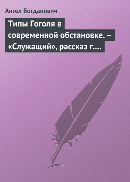 Типы Гоголя в современной обстановке. – «Служащий», рассказ г. Елпатьевского — Ангел Богданович