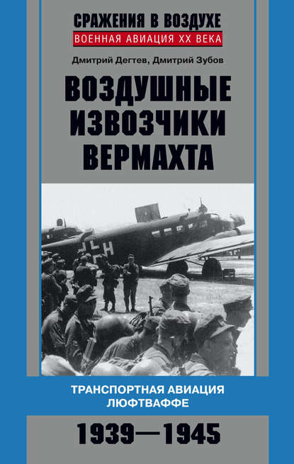 Воздушные извозчики вермахта. Транспортная авиация люфтваффе 1939–1945 - Дмитрий Дёгтев