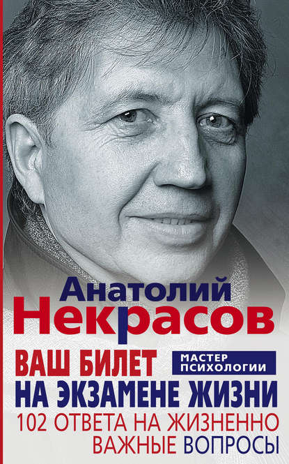 Ваш билет на экзамене жизни. 102 ответа на жизненно важные вопросы - Анатолий Некрасов