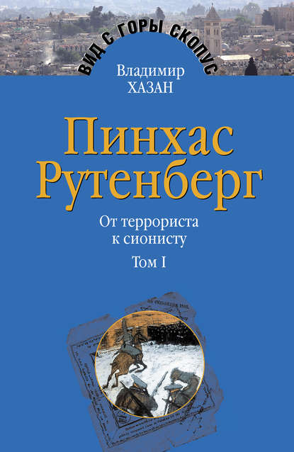 Пинхас Рутенберг. От террориста к сионисту. Том I: Россия – первая эмиграция (1879–1919) - Владимир Хазан