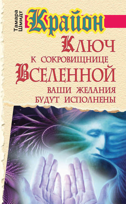 Крайон. Ключ к сокровищнице Вселенной. Ваши желания будут исполнены — Тамара Шмидт