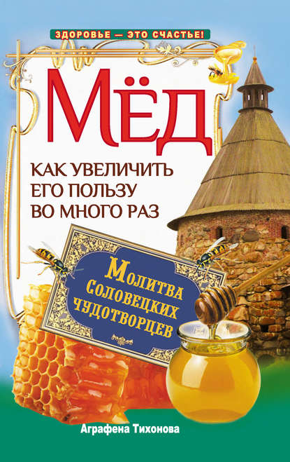 Мед. Как увеличить его пользу во много раз. Молитва соловецких чудотворцев - Аграфена Тихонова