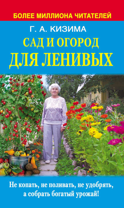 Сад и огород для ленивых. Не копать, не поливать, не удобрять, а собирать богатый урожай - Галина Кизима