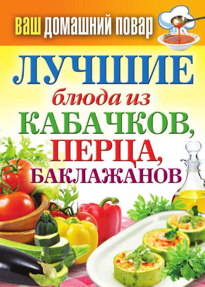 Лучшие блюда из кабачков, перца, баклажанов - Группа авторов