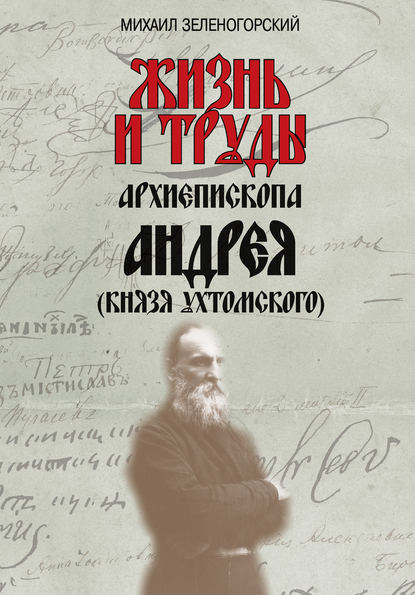 Жизнь и труды архиепископа Андрея (князя Ухтомского) — Михаил Зеленогорский