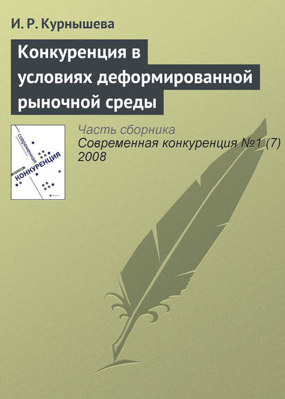 Конкуренция в условиях деформированной рыночной среды - И. Р. Курнышева