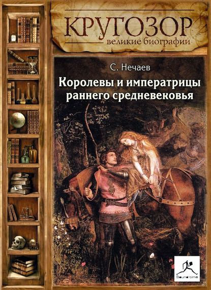 Королевы и императрицы раннего средневековья - Сергей Нечаев