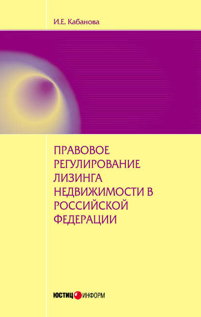 Правовое регулирование лизинга недвижимости в Российской Федерации: монография - И. Е. Кабанова