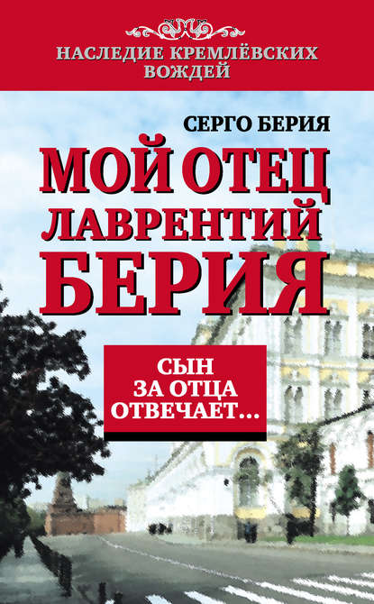 Мой отец Лаврентий Берия. Сын за отца отвечает… — Серго Лаврентьевич Берия