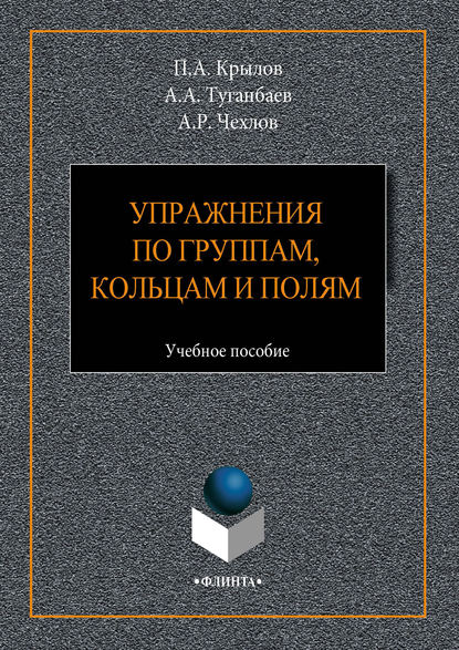 Упражнения по группам, кольцам и полям. Учебное пособие - А. А. Туганбаев