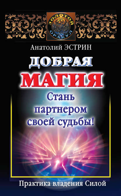 Добрая магия: стань партнером своей судьбы! Практика владения Силой - Анатолий Эстрин