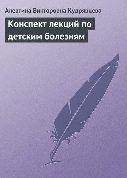 Конспект лекций по детским болезням - Алевтина Викторовна Кудрявцева