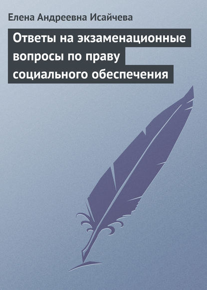 Ответы на экзаменационные вопросы по праву социального обеспечения - Елена Андреевна Исайчева