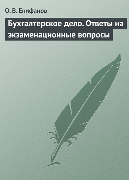 Бухгалтерское дело. Ответы на экзаменационные вопросы - О. В. Епифанов