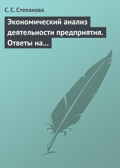 Экономический анализ деятельности предприятия. Ответы на экзаменационные вопросы - С. С. Степанова