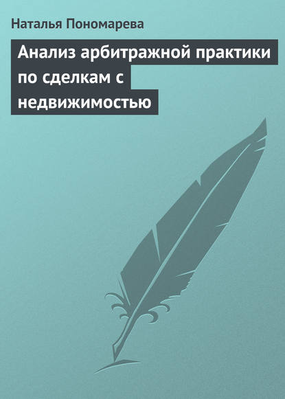 Анализ арбитражной практики по сделкам с недвижимостью - Н. Г. Пономарева