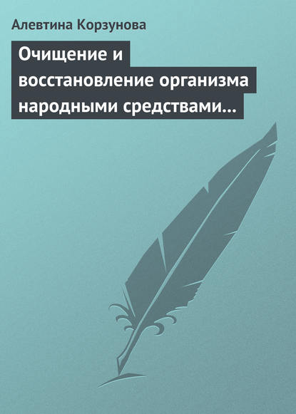 Очищение и восстановление организма народными средствами при заболевании суставов - Алевтина Корзунова