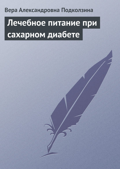 Лечебное питание при сахарном диабете - Вера Александровна Подколзина