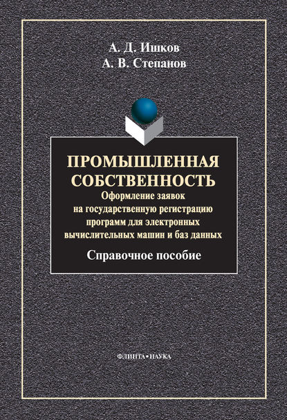 Промышленная собственность. Оформление заявок на государственную регистрацию программ для электронных вычислительных машин и баз данных — А. В. Степанов