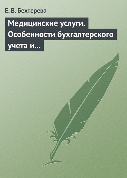 Медицинские услуги. Особенности бухгалтерского учета и налогообложения - Е. В. Бехтерева