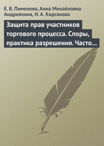 Защита прав участников торгового процесса. Споры, практика разрешения, часто задаваемые вопросы и ответы на них - Е. Н. Пименова