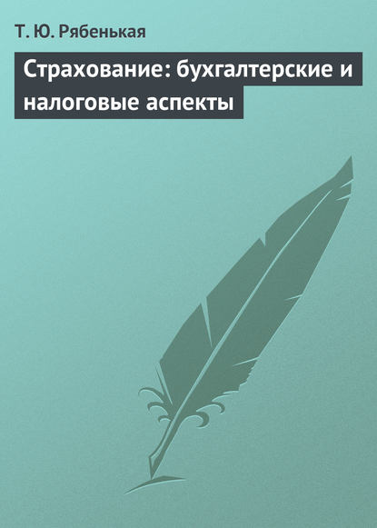 Страхование: бухгалтерские и налоговые аспекты - Т. Ю. Рябенькая