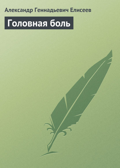 Головная боль - Александр Геннадьевич Елисеев