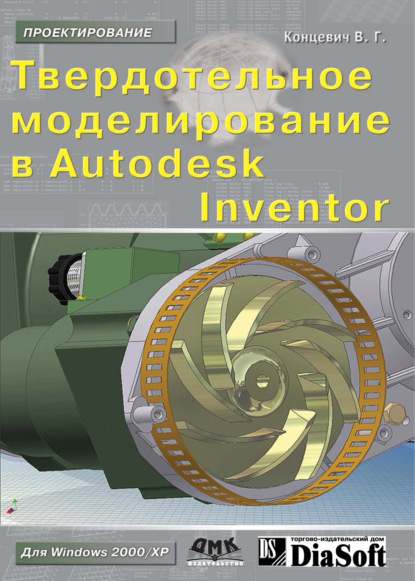 Твердотельное моделирование машиностроительных изделий в Autodesk Inventor - В. Г. Концевич