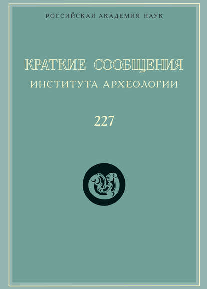 Краткие сообщения Института археологии. Выпуск 227 - Сборник статей