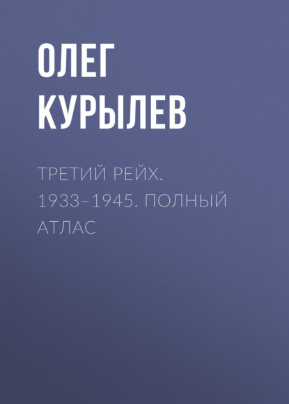 Третий рейх. 1933–1945. Полный атлас - Олег Курылев