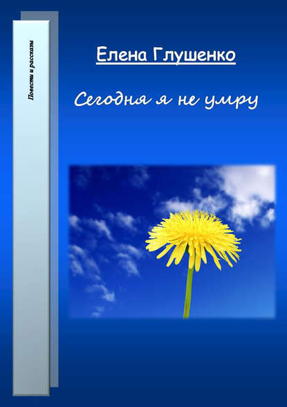 Сегодня я не умру - Елена Глушенко