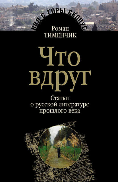 Что вдруг. Статьи о русской литературе прошлого века - Роман Тименчик