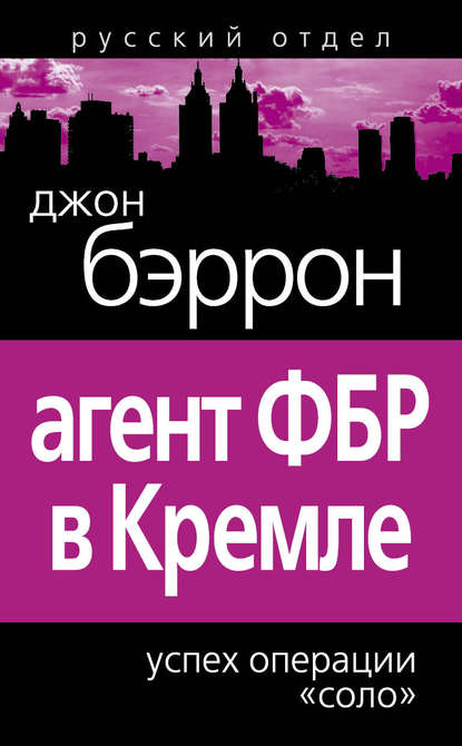 Агент ФБР в Кремле. Успех операции «Соло» — Джон Бэррон