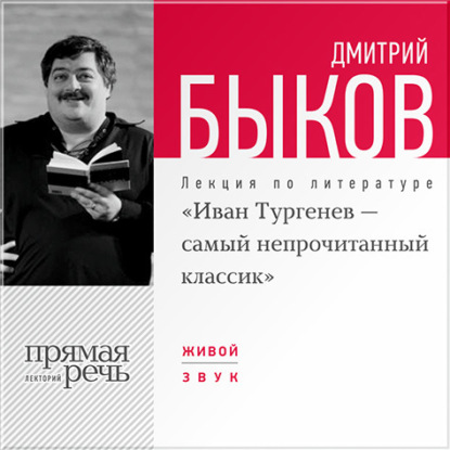 Лекция «Иван Тургенев – самый непрочитанный классик» - Дмитрий Быков