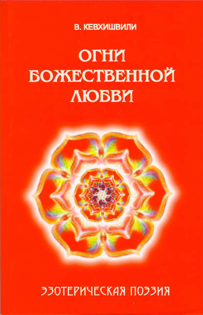 Огни Божественной Любви. Эзотерическая поэзия - Владимир Кевхишвили