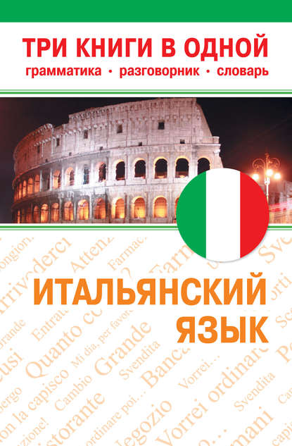 Итальянский язык. Три книги в одной. Грамматика, разговорник, словарь — Группа авторов