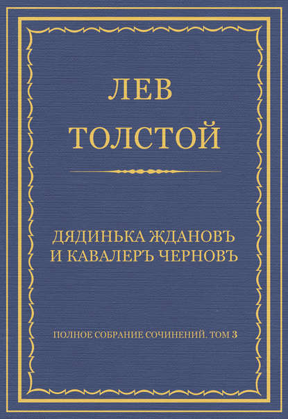 Полное собрание сочинений. Том 3. Произведения 1852–1856 гг. Дядинька Жданов и кавалер Чернов — Лев Толстой