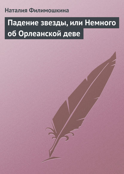 Падение звезды, или Немного об Орлеанской деве - Наталия Филимошкина