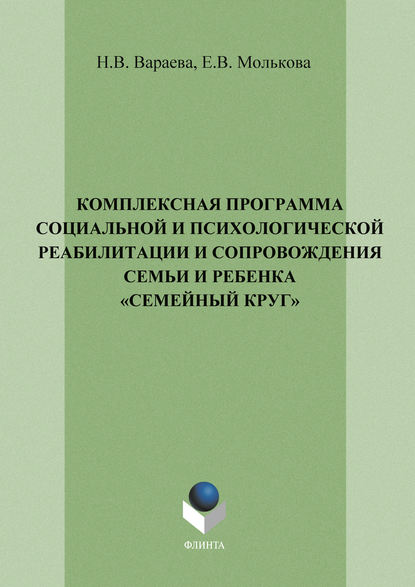 Комплексная программа социальной и психологической реабилитации и сопровождения семьи и ребенка «Семейный круг» — Н. В. Вараева